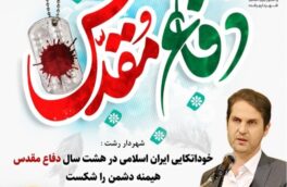 شهردار رشت : خوداتکایی ایران اسلامی در هشت سال دفاع مقدس هیمنه دشمن را شکست