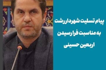 پیام تسلیت شهردار رشت به مناسبت فرا رسیدن اربعین حسینی